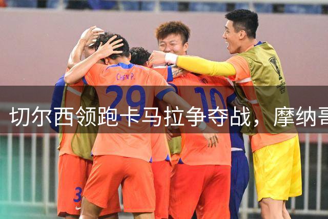 切尔西领跑卡马拉争夺战，摩纳哥标价六千万欧元