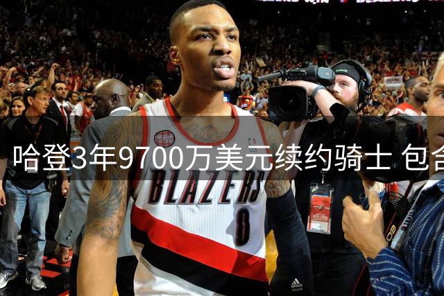 哈登3年9700万美元续约骑士 包含球员选项+交易保证金
