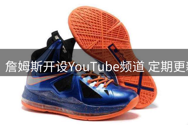 詹姆斯开设YouTube频道 定期更新高尔夫相关内容